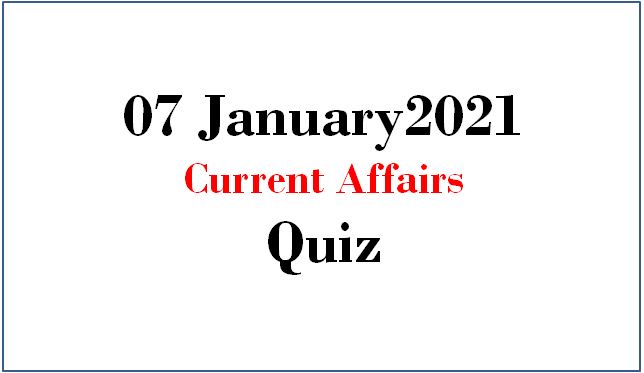 Current Affairs Today 7 January 2021